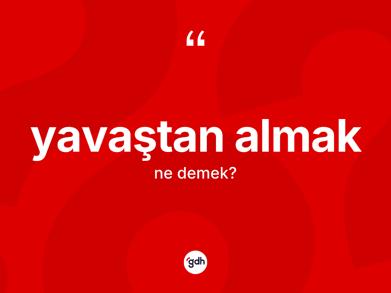 Yavaştan almak sözü ne anlama gelir? Yavaştan almak ifadesinin TDK'ya göre açıklaması nedir?