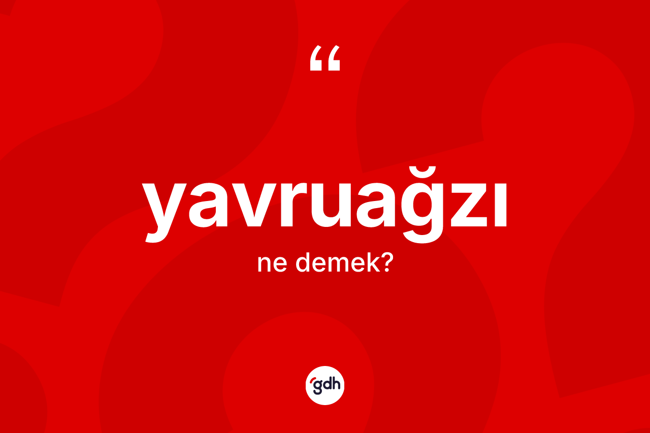 Yavruağzı kelimesi ne anlama gelir? Yavruağzı kelimesinin kaç farklı anlamı var?