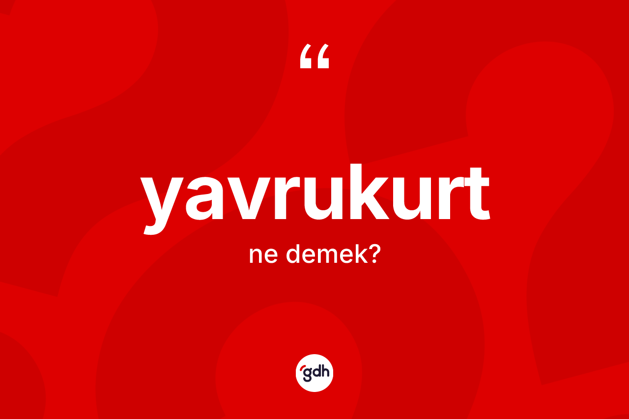 Yavrukurt kelimesinin anlamı nedir? Yavrukurt kelimesinin kaç farklı anlamı var?