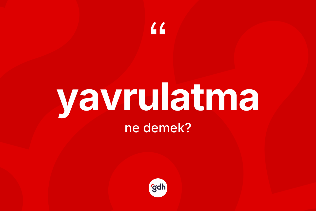 Yavrulatma kelimesinin sözlükteki tanımı nedir?