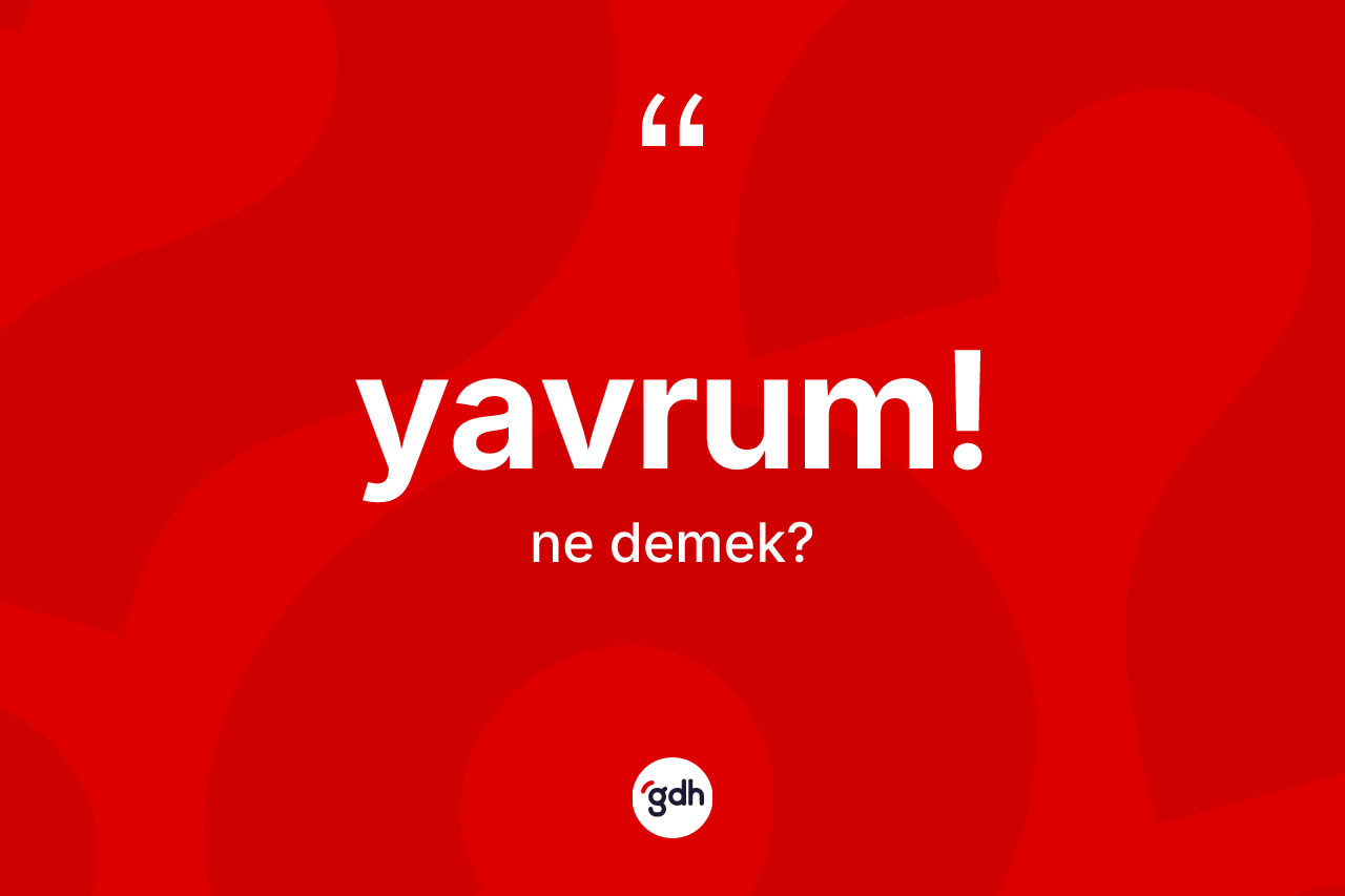 Yavrum! ifadesi ne demek? Yavrum! ifadesi hangi durumlarda kullanılır?