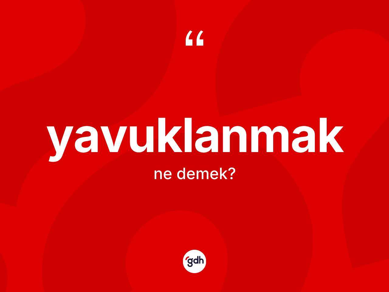 Yavuklanmak kelimesinin sözlükteki tanımı nedir? Yavuklanmağın kısaca tanımı nedir?