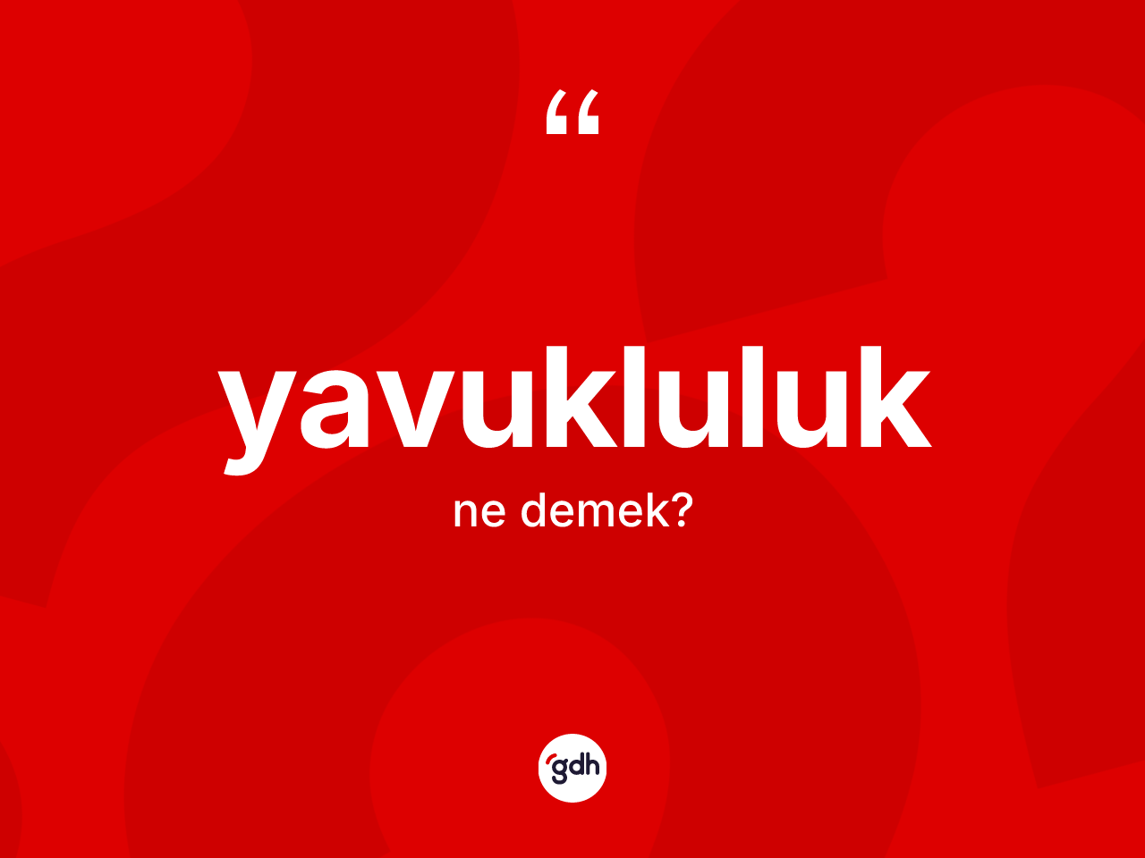 Yavukluluk kelimesi ne anlama gelir? Yavukluluğun TDK'ya göre anlamı nedir?