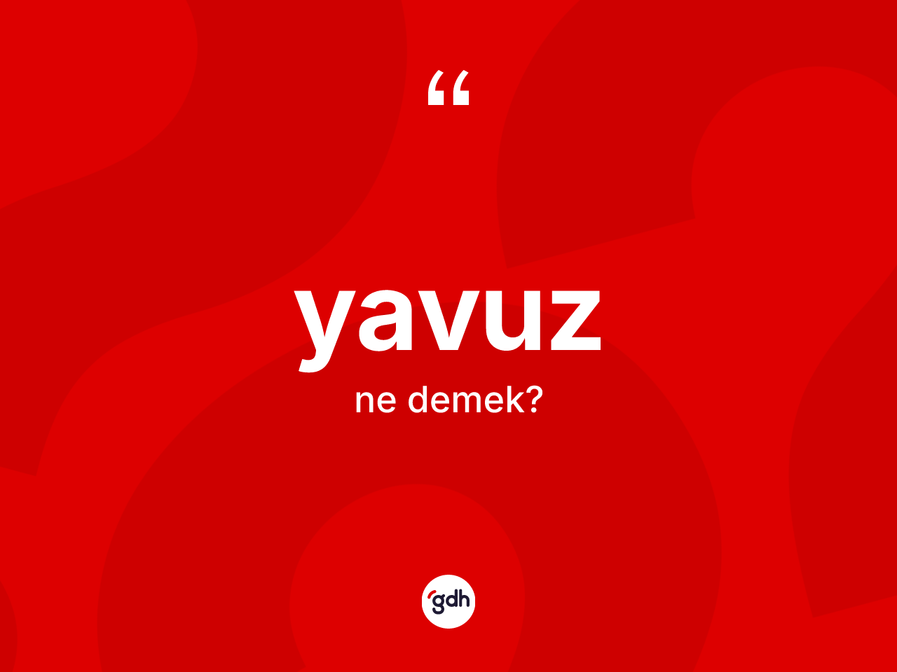 Yavuz kelimesinin sözlükteki tanımı nedir? Yavuzun halk arasındaki kullanımı nasıldır?