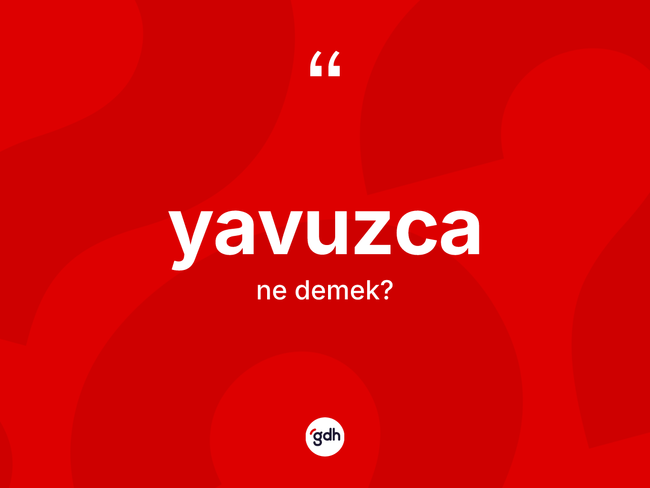 Yavuzca kelimesinin anlamı nedir? Yavuzcanın sözlükteki anlamı nedir?