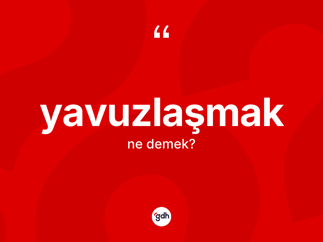 Yavuzlaşmak kelimesinin sözlükteki tanımı nedir? Yavuzlaşmağın halk arasındaki kullanımı nasıldır?