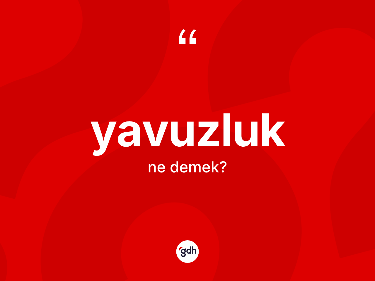 Yavuzluk kelimesinin tanımı nedir? Yavuzluk kelimesinin özellikleri nelerdir?