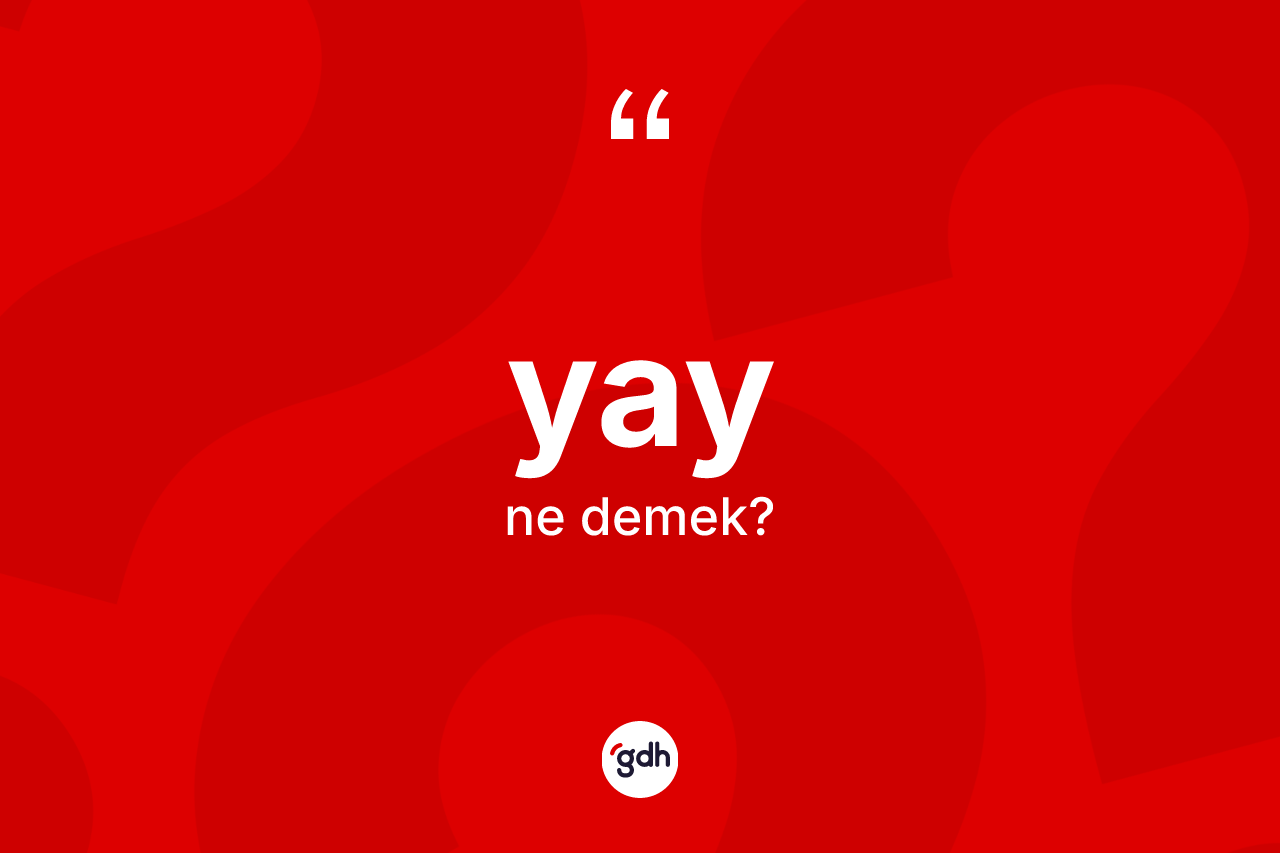 Yay kelimesinin tanımı nedir? Yay kelimesinin TDK'ya göre açıklaması nedir?