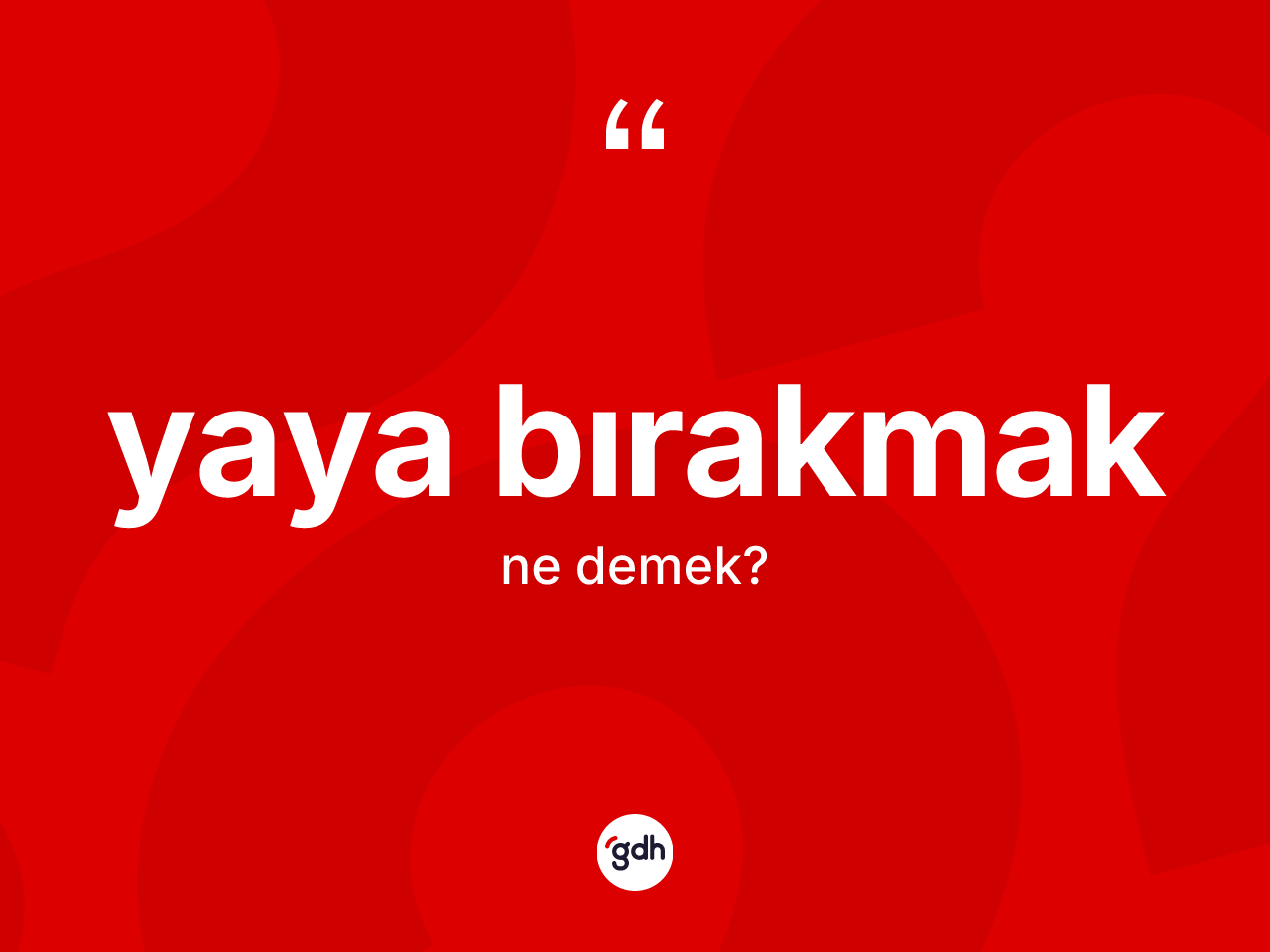 Yaya bırakmak ne anlama gelir? Yaya bırakmak ifadesinin TDK anlamı nedir?