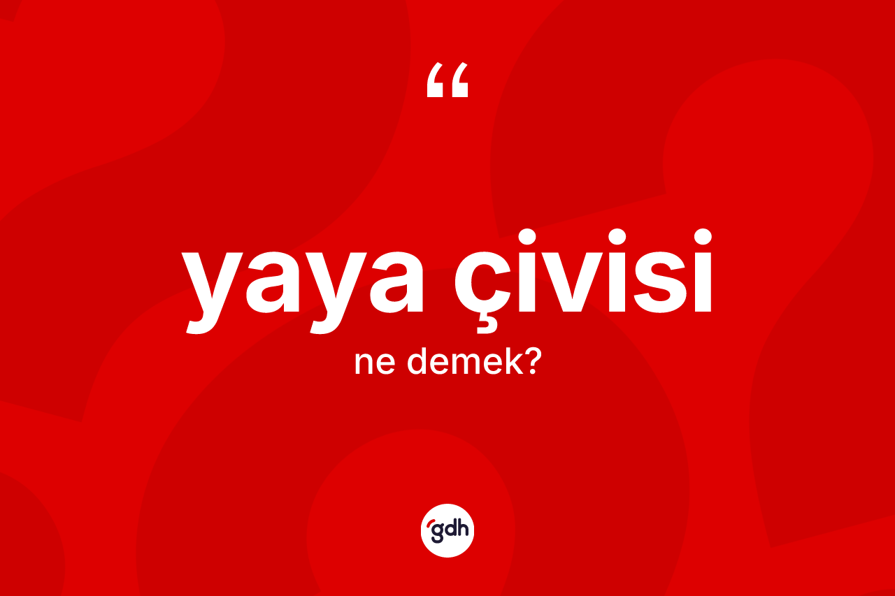 Yaya çivisi kelimesinin sözlükteki tanımı nedir? Yaya çivisinin TDK'ya göre anlamı nedir?