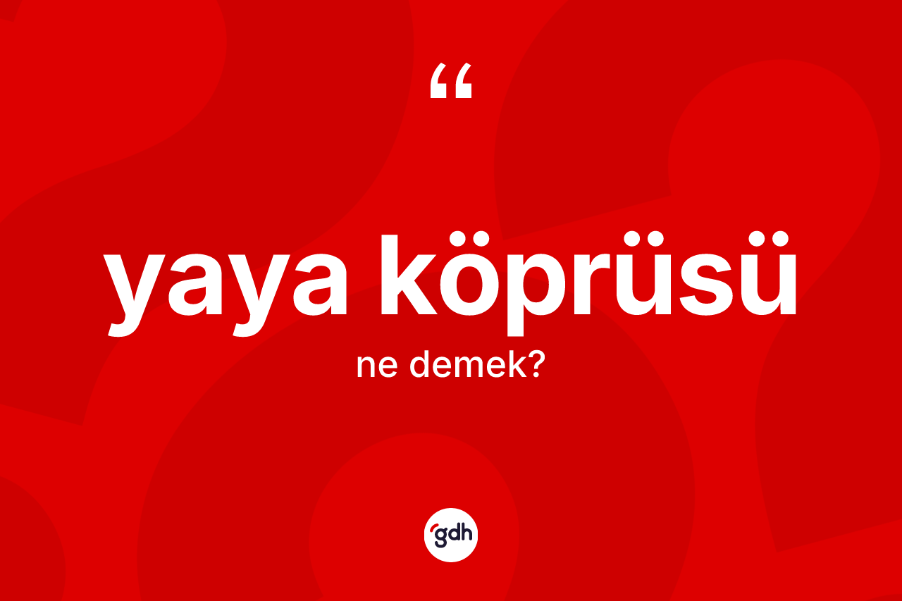 Yaya köprüsü kelimesinin sözlükteki tanımı nedir? Yaya köprüsünün TDK'ya göre anlamı nedir?