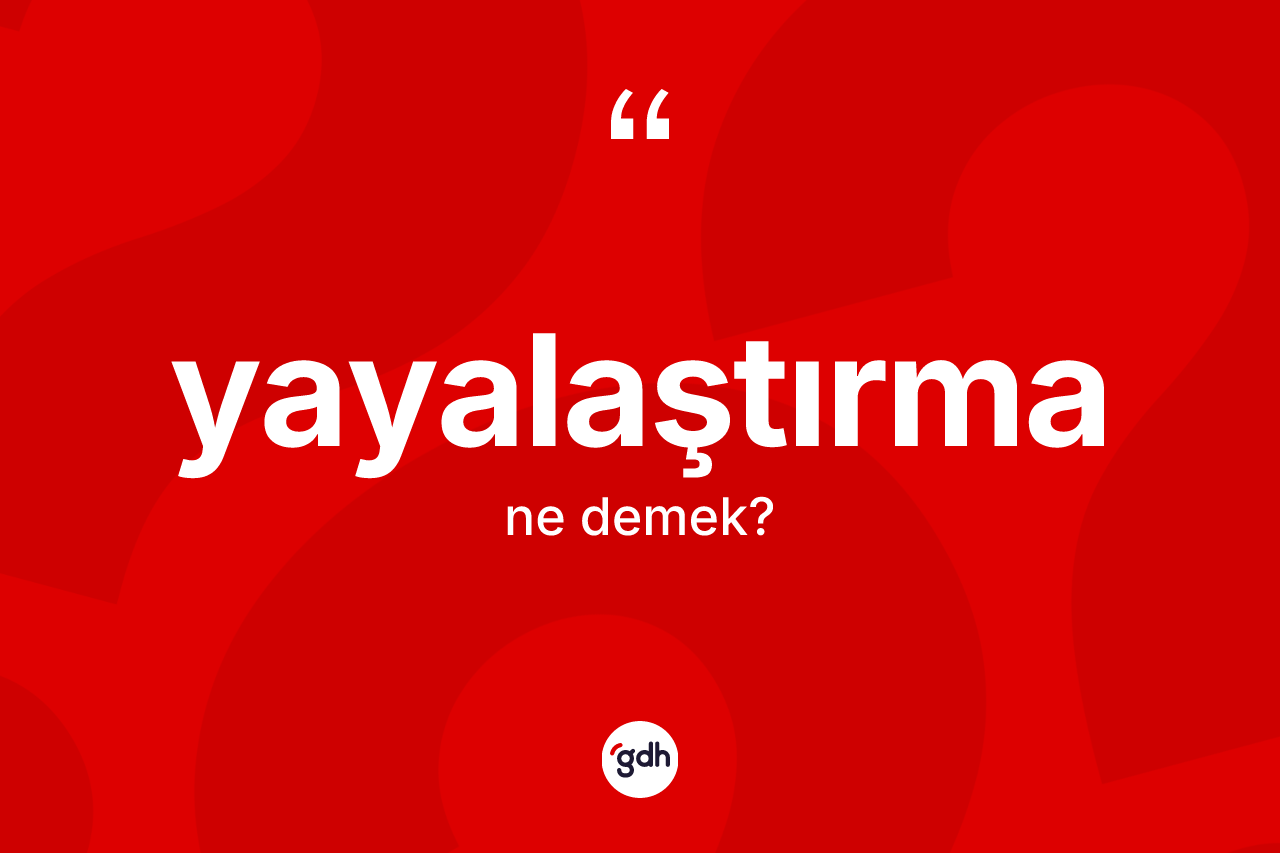 Yayalaştırma kelimesinin tanımı nedir? Yayalaştırma kelimesinin TDK'ya göre açıklaması nedir?