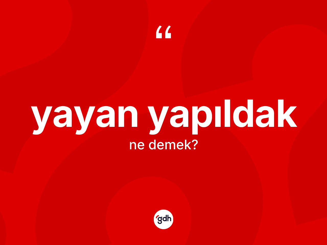 Yayan yapıldak ne anlama gelir? Yayan yapıldağın TDK'ya göre anlamı nedir?