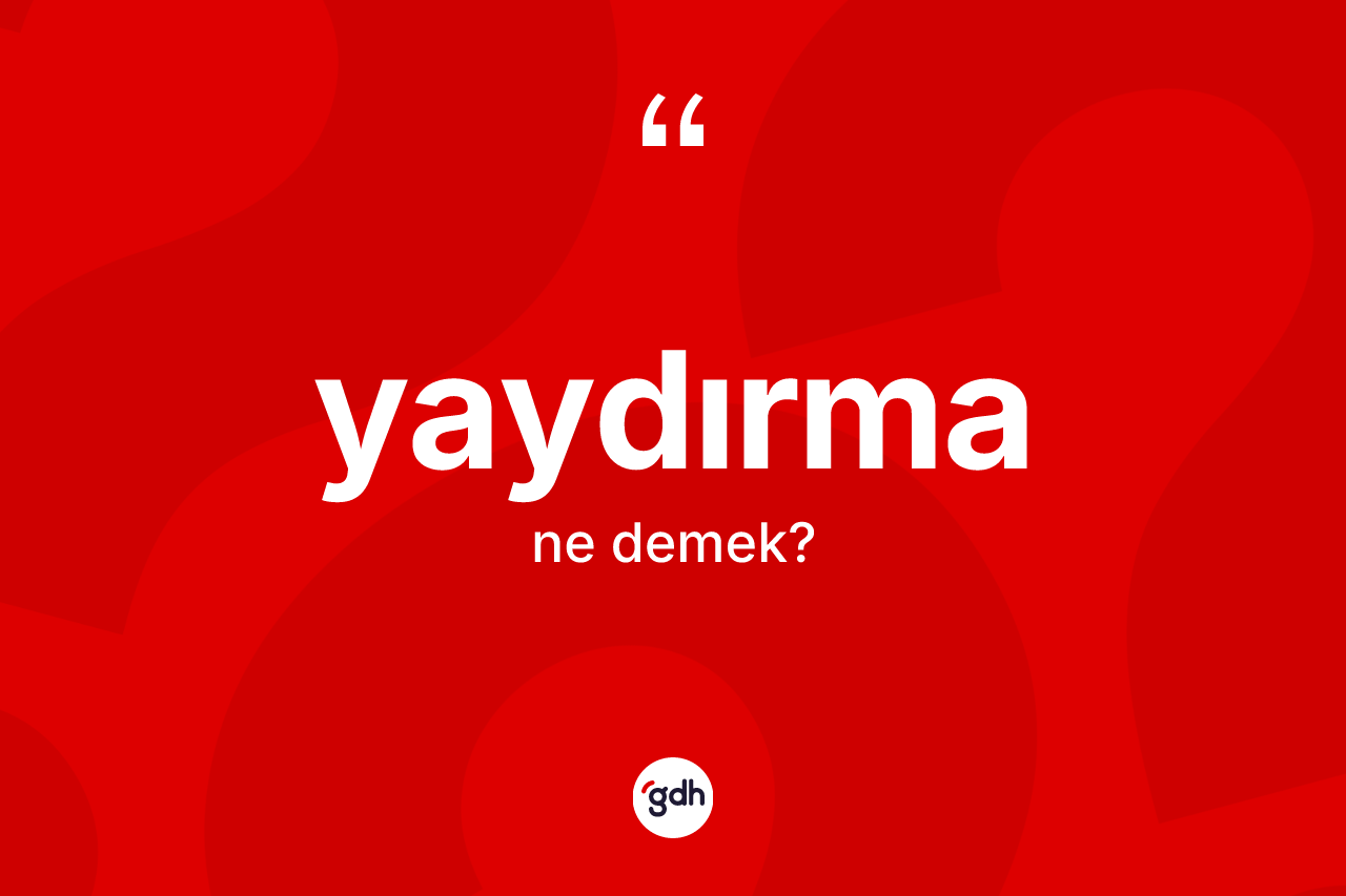 Yaydırma kelimesinin tanımı nedir? Yaydırmanın TDK'ya göre anlamı nedir?