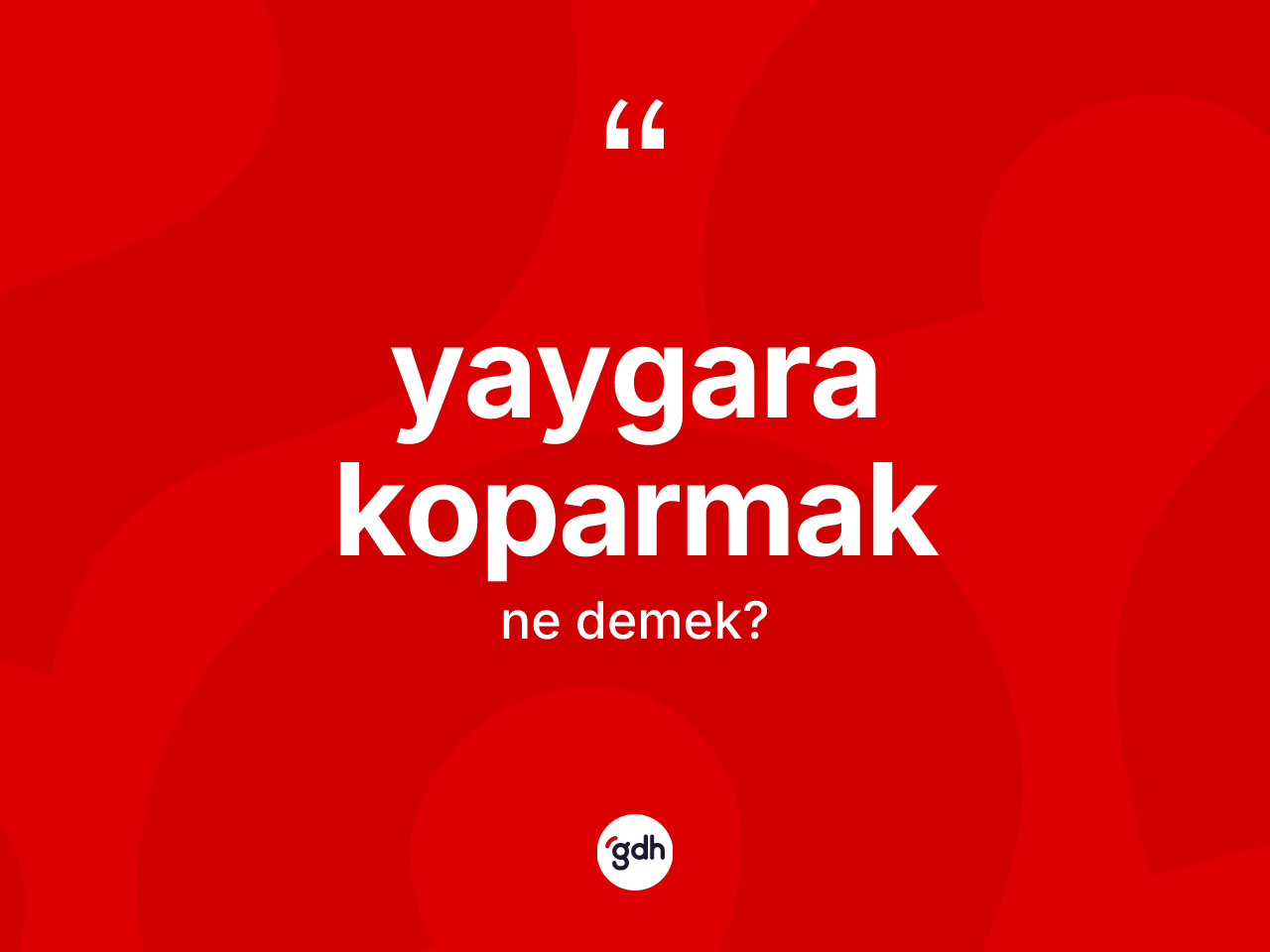 Yaygara koparmak ifadesinin kısaca anlamı nedir? Yaygara koparmak ifadesinin sözlük anlamı nedir?