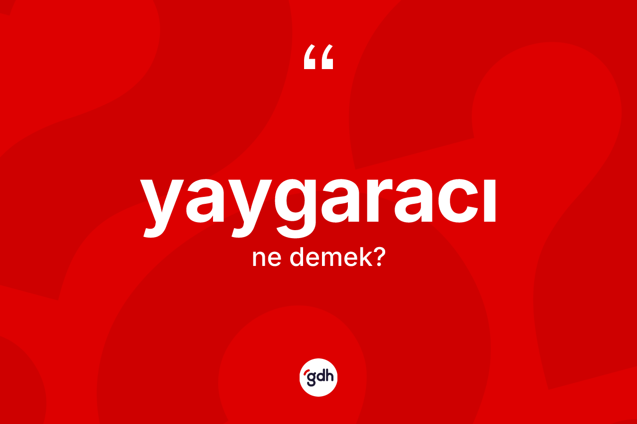 Yaygaracı nedir? Yaygaracının kısaca tanımı nedir?