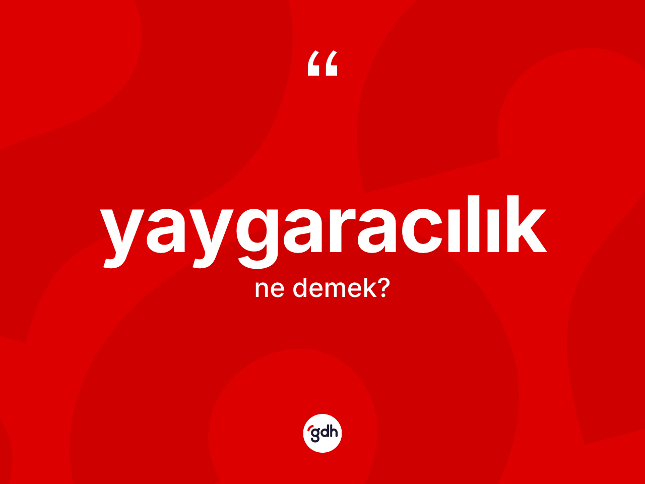 Yaygaracılık kelimesi ne demek? Yaygaracılık kelimesinin kaç farklı anlamı var?