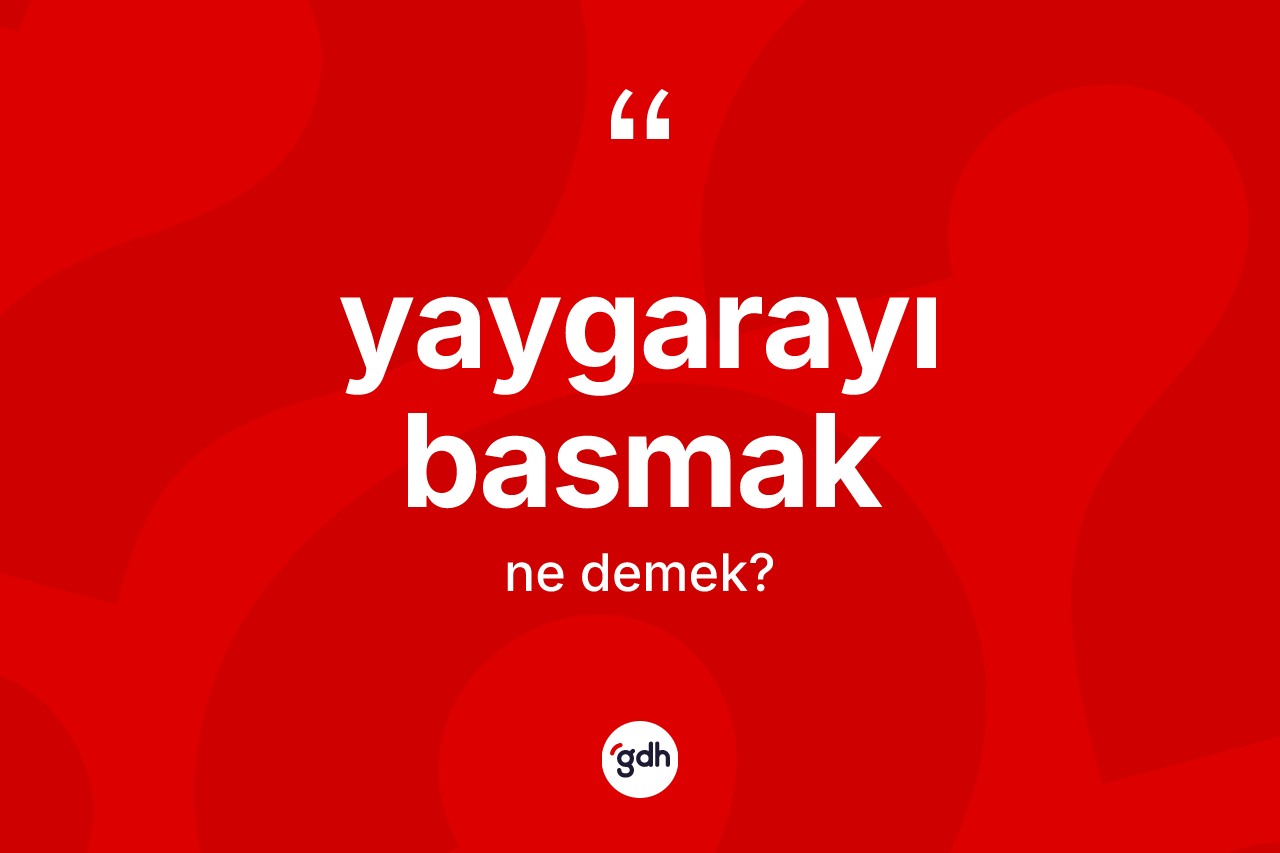 Yaygarayı basmak ifadesinin sözlükteki anlamı nedir? Yaygarayı basmak ifadesi hangi durumlarda kullanılır