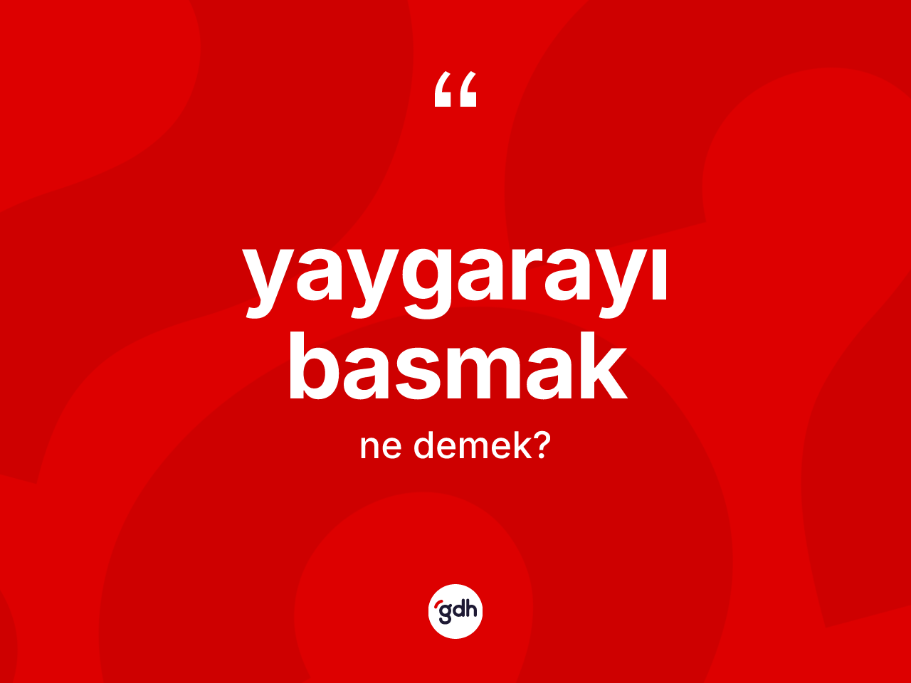 Yaygarayı basmak ifadesinin sözlükteki anlamı nedir? Yaygarayı basmak ifadesi hangi durumlarda kullanılır