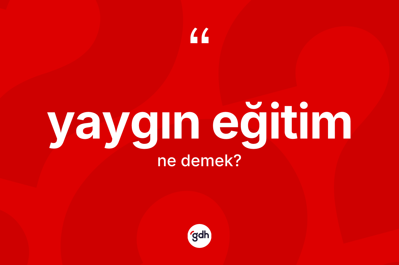 Yaygın eğitim kelimesi ne anlama gelir? Yaygın eğitimin TDK'ya göre anlamı nedir?