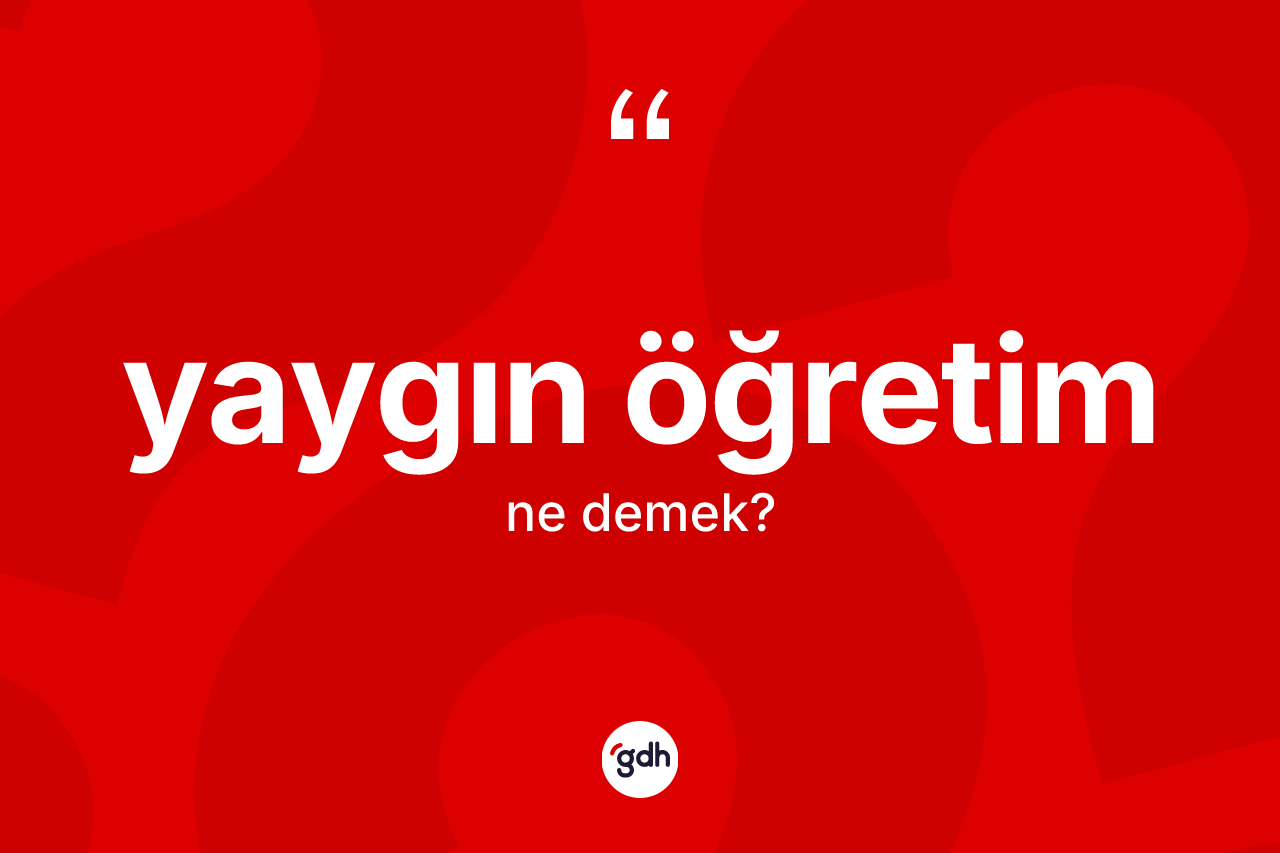 Yaygın öğretim ne anlama gelir? Yaygın öğretimin TDK'ya göre anlamı nedir?