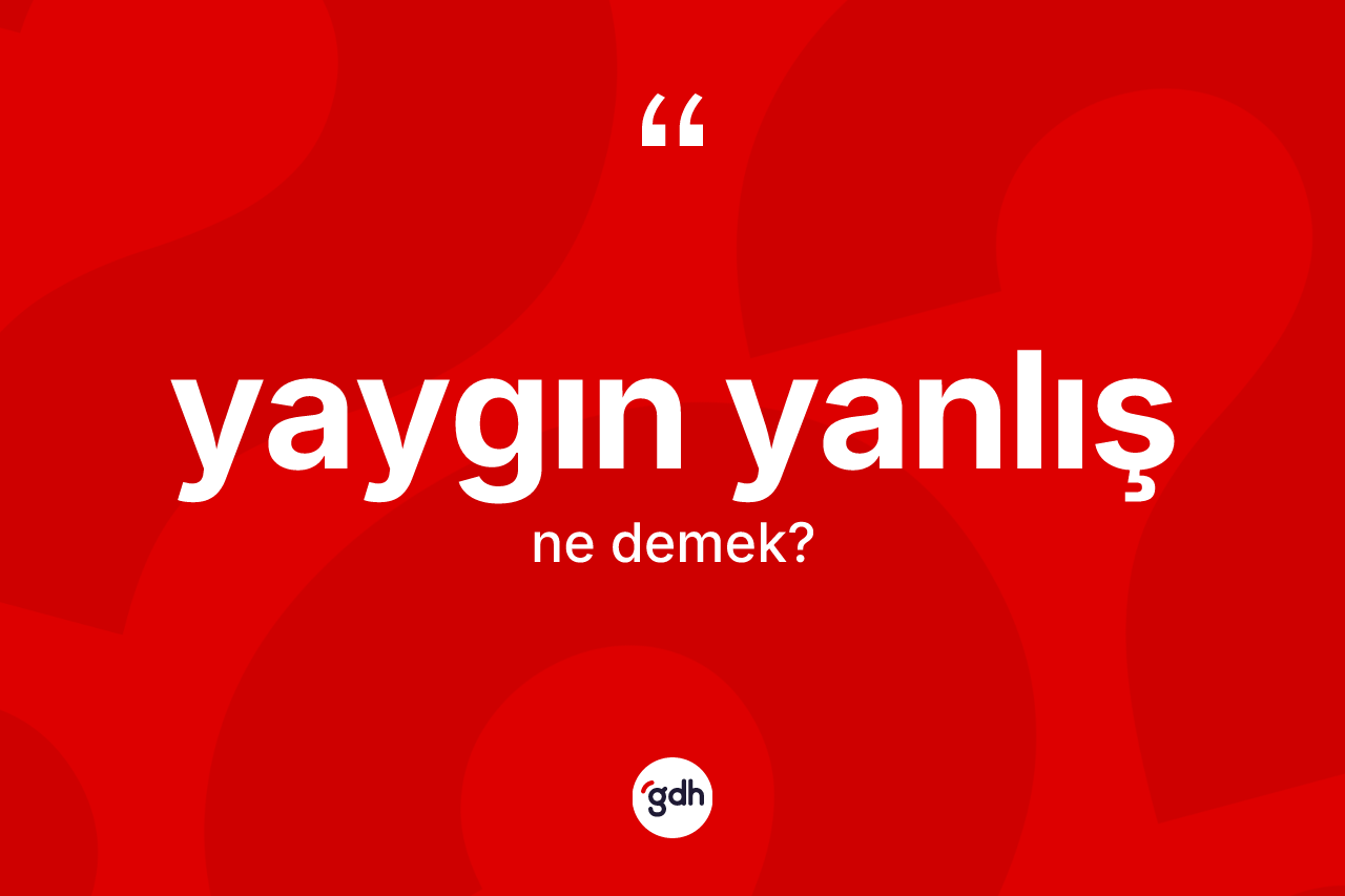 Yaygın yanlış kelimesi ne demek? Yaygın yanlış kelimesinin TDK'ya göre açıklaması nedir?