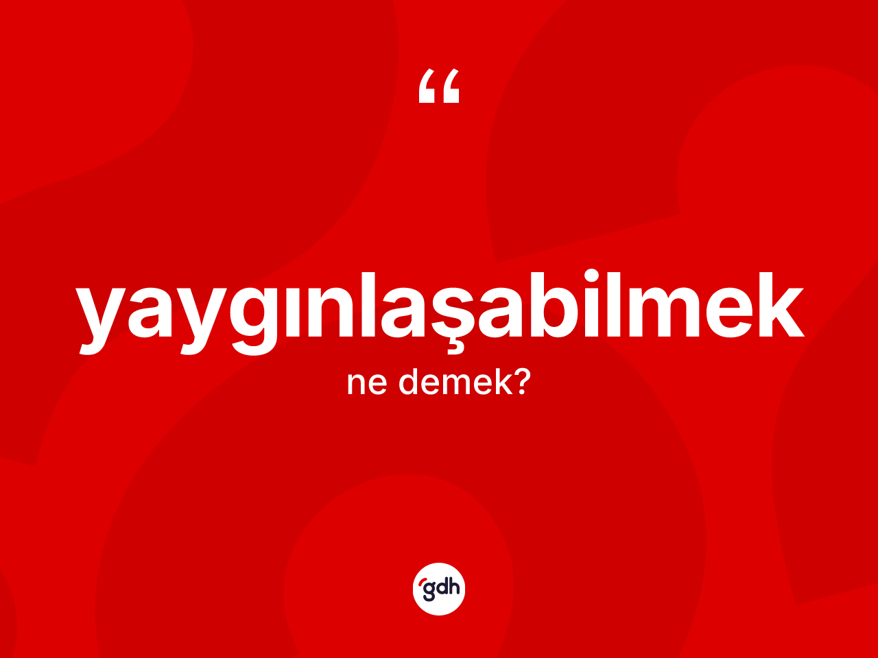 Yaygınlaşabilmek kelimesinin anlamı nedir? Yaygınlaşabilmek kelimesinin özellikleri nelerdir?