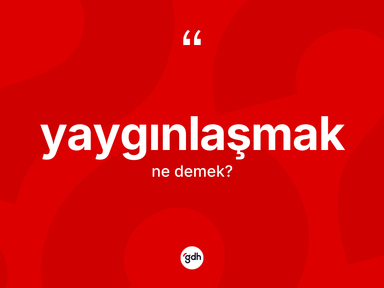 Yaygınlaşmak kelimesi ne anlama gelir? Yaygınlaşmağın kısaca tanımı nedir?