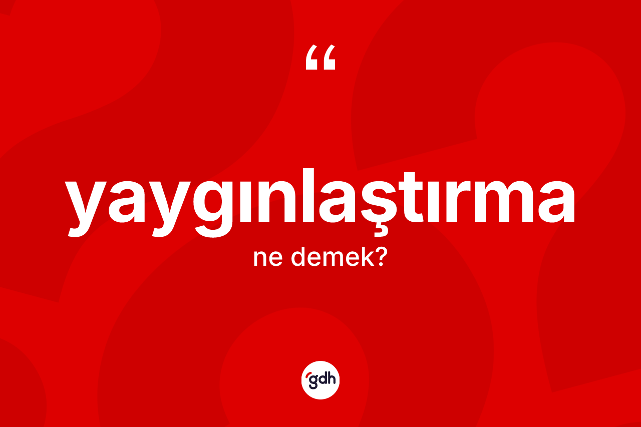 Yaygınlaştırma ne demek? Yaygınlaştırmanın kısaca tanımı nedir?