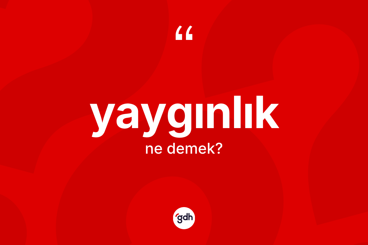 Yaygınlık kelimesinin tanımı nedir? Yaygınlığın TDK'ya göre anlamı nedir?
