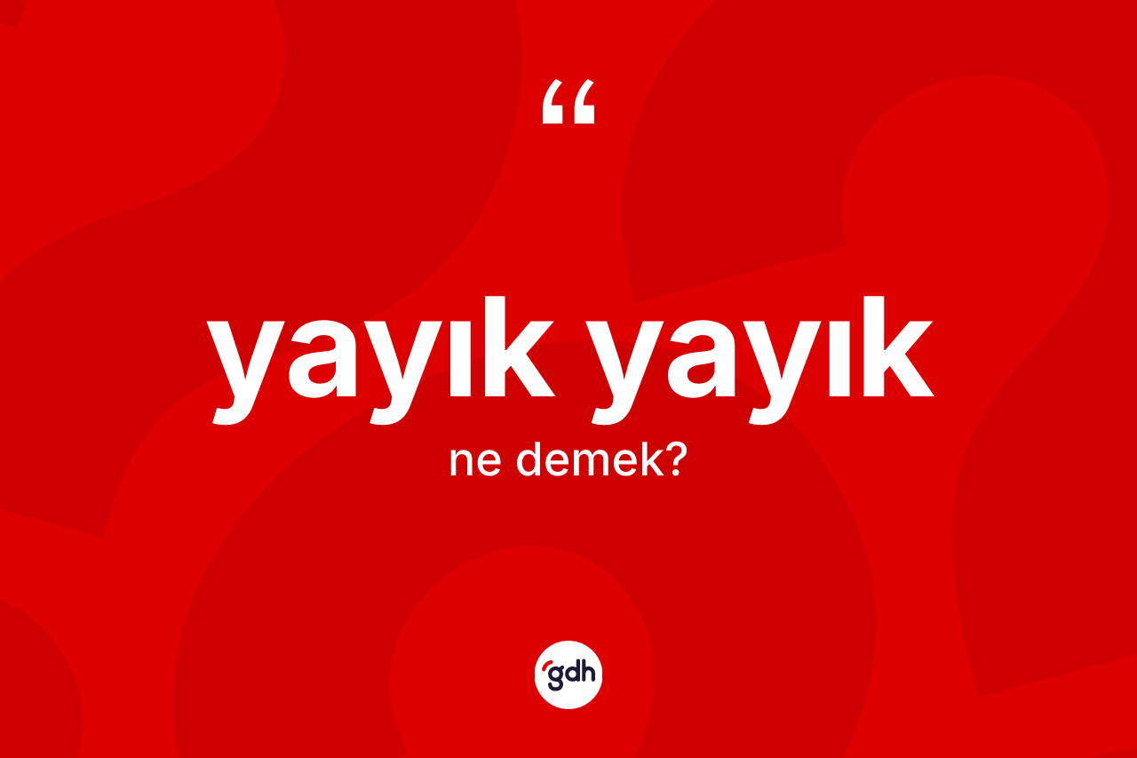 Yayık yayık kelimesinin tanımı nedir? Yayık yayığın TDK'ya göre anlamı nedir?