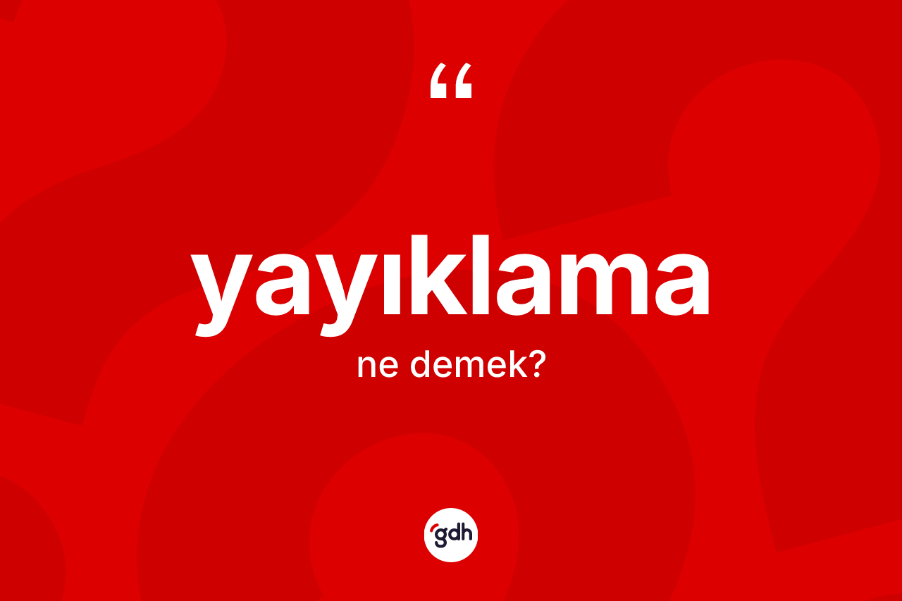 Yayıklama kelimesinin sözlükteki tanımı nedir? Yayıklama kelimesinin TDK anlamı nedir?