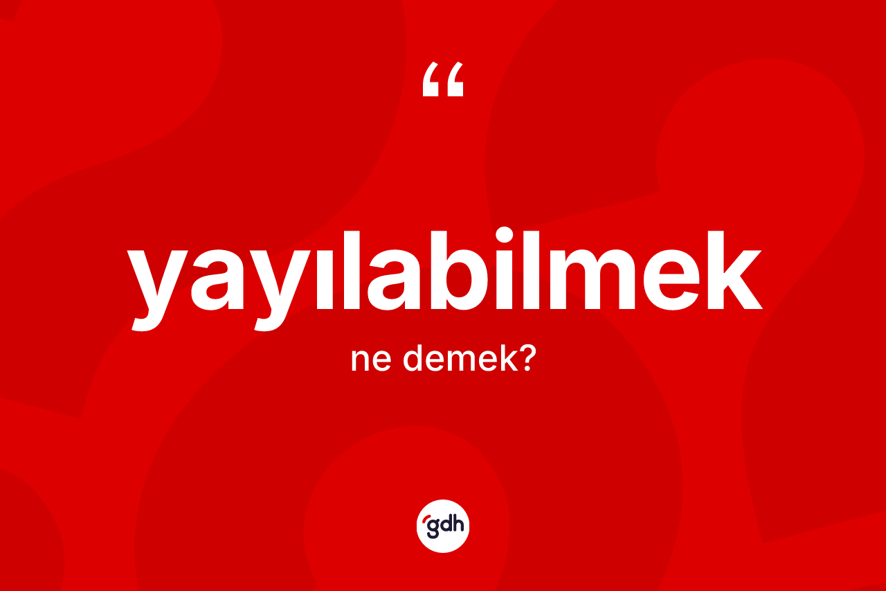 Yayılabilmek kelimesinin anlamı nedir? Yayılabilmek kelimesinin kaç farklı anlamı var?