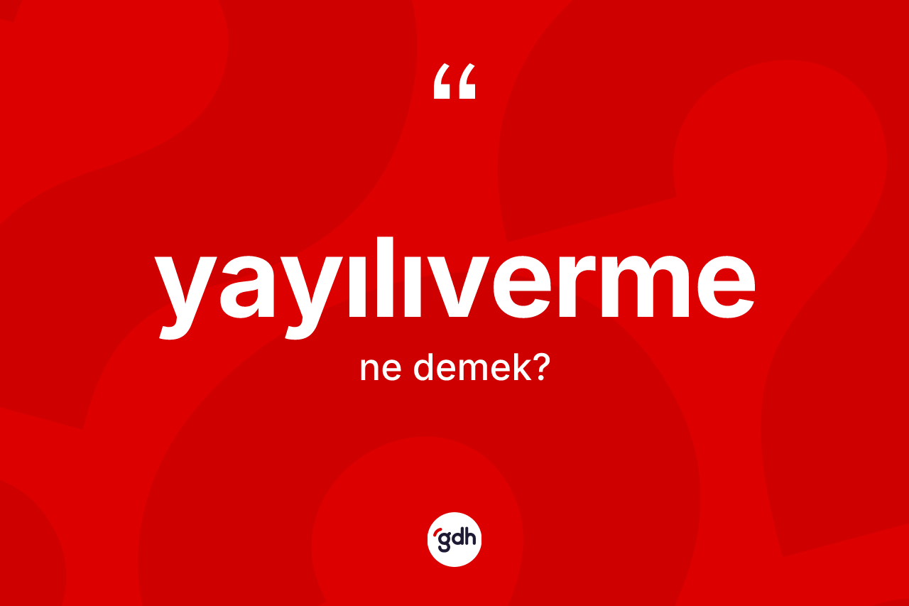 Yayılıverme kelimesi ne demek? Yayılıvermenin TDK'ya göre anlamı nedir?