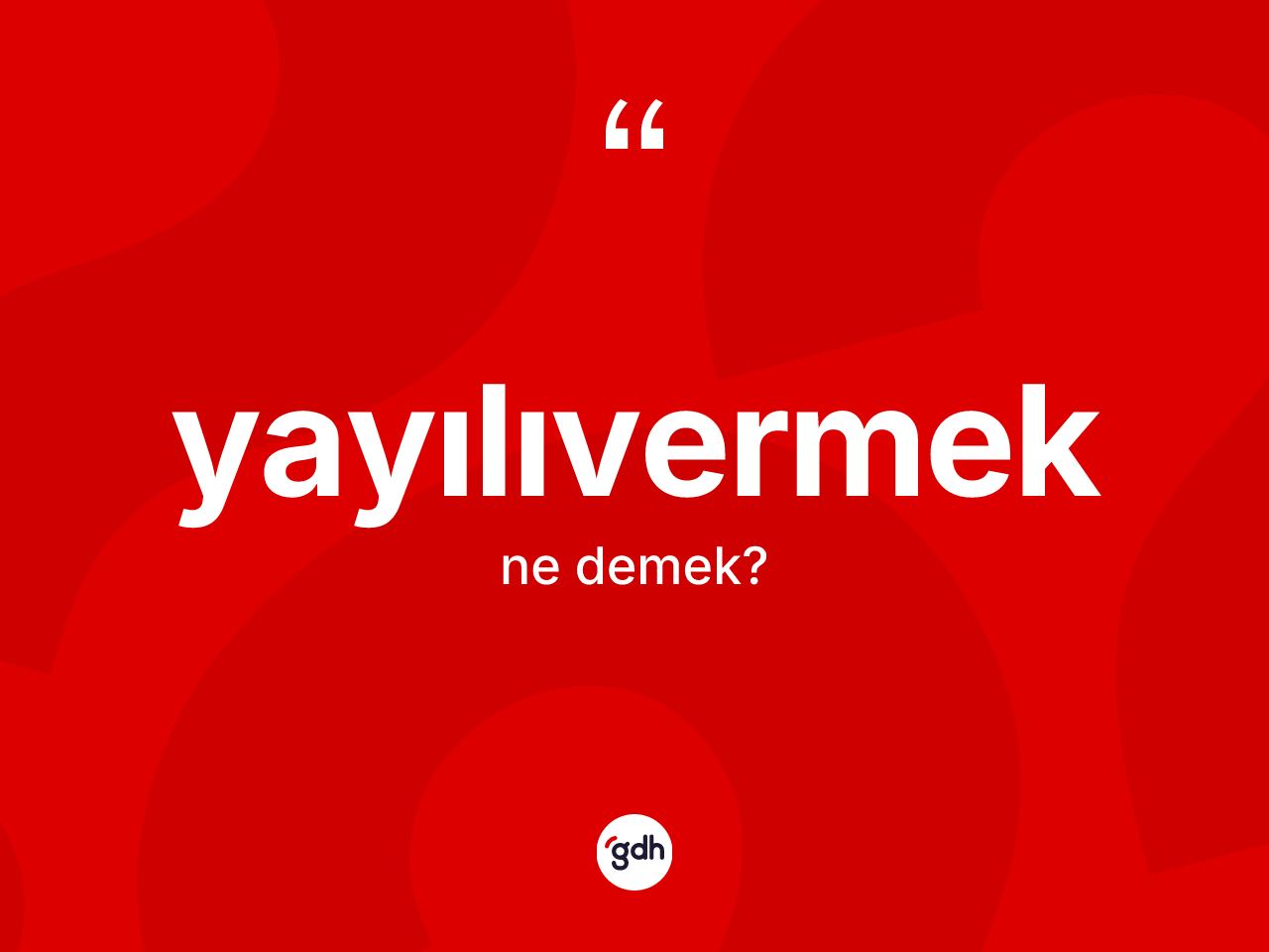 Yayılıvermek kelimesinin anlamı nedir? Yayılıvermeğin halk arasındaki kullanımı nasıldır?