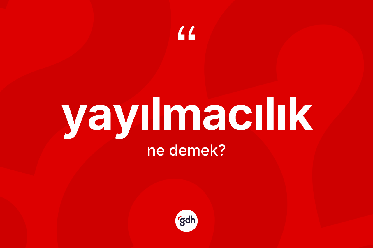 Yayılmacılık kelimesinin sözlükteki tanımı nedir? Yayılmacılık kelimesinin TDK'ya göre açıklaması nedir?