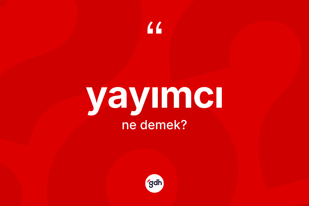 Yayımcı kelimesi ne demek? Yayımcı kelimesinin kaç farklı anlamı var?