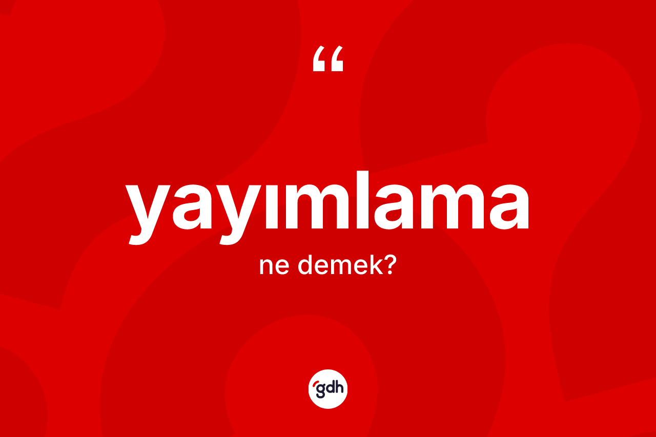 Yayımlama ne anlama gelir?
