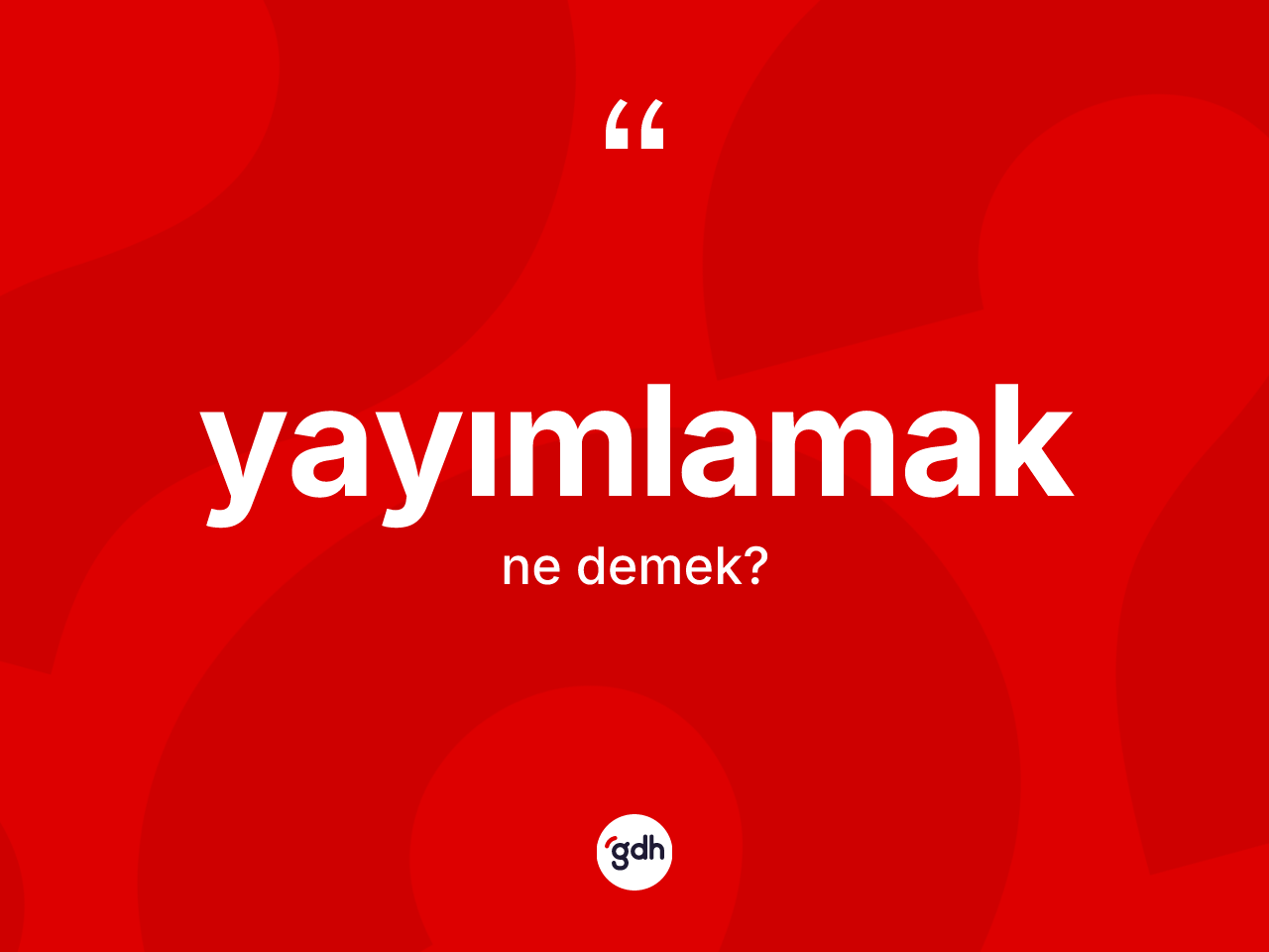 Yayımlamak kelimesinin tanımı nedir? Yayımlamağın kısaca tanımı nedir?
