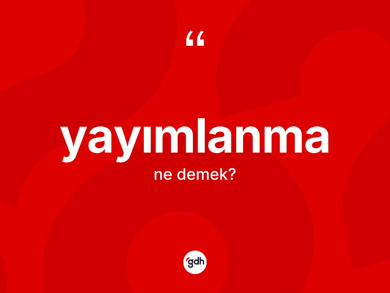 Yayımlanma kelimesi nedir? Yayımlanma kelimesinin kaç farklı anlamı var?