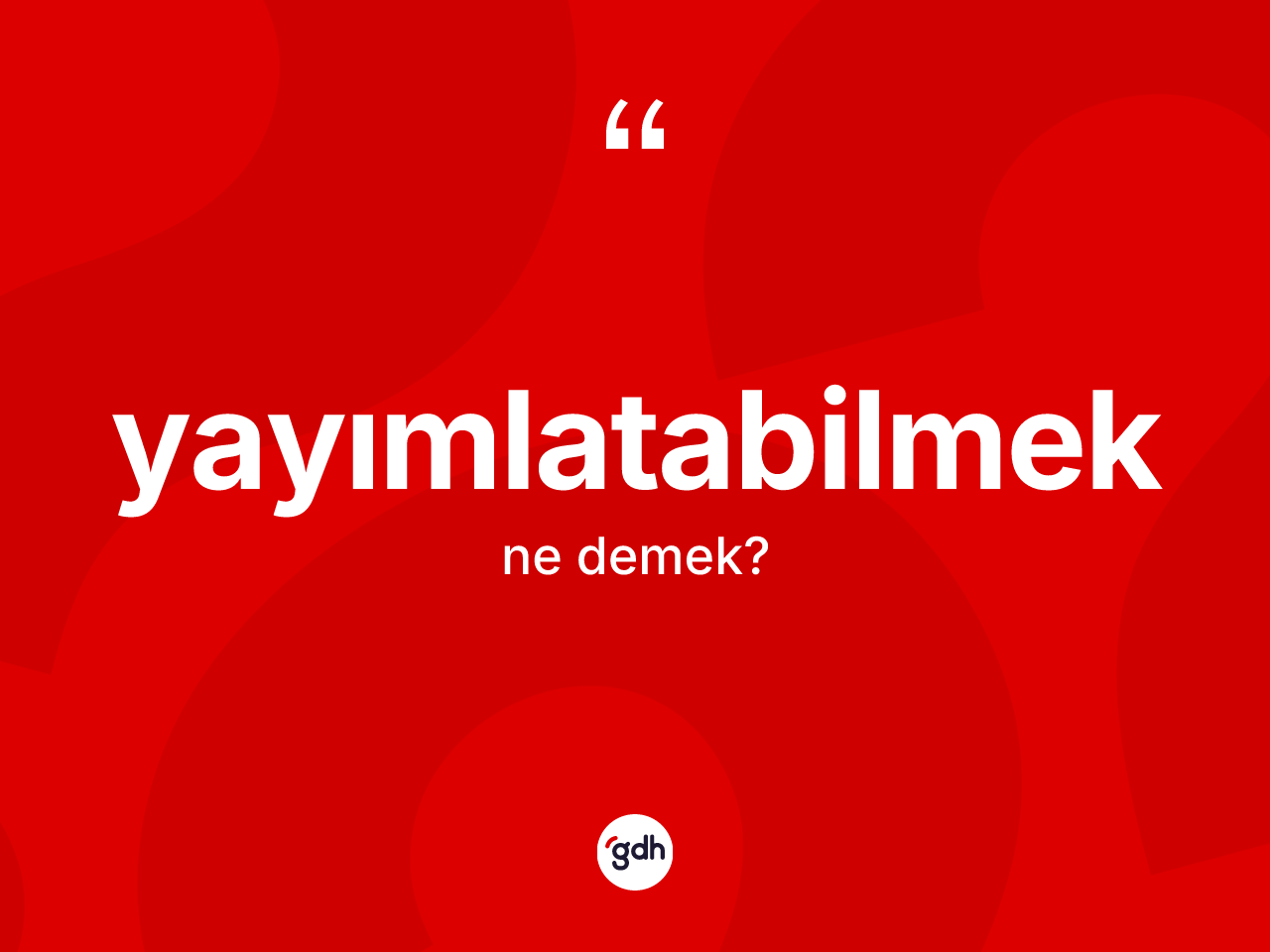 Yayımlatabilmek kelimesinin sözlükteki tanımı nedir? Yayımlatabilmek kelimesinin TDK'ya göre açıklaması nedir?