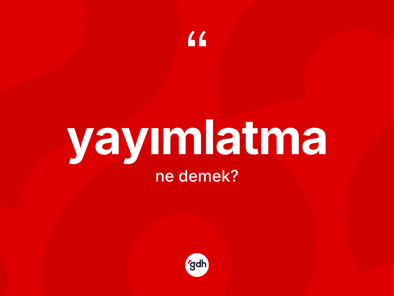 Yayımlatma ne anlama gelir? Yayımlatmanın sözlükteki anlamı nedir?