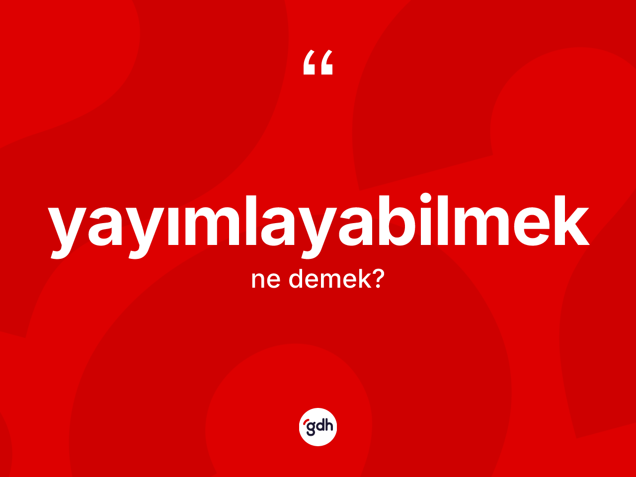 Yayımlayabilmek kelimesi ne anlama gelir? Yayımlayabilmeğin TDK'ya göre anlamı nedir?