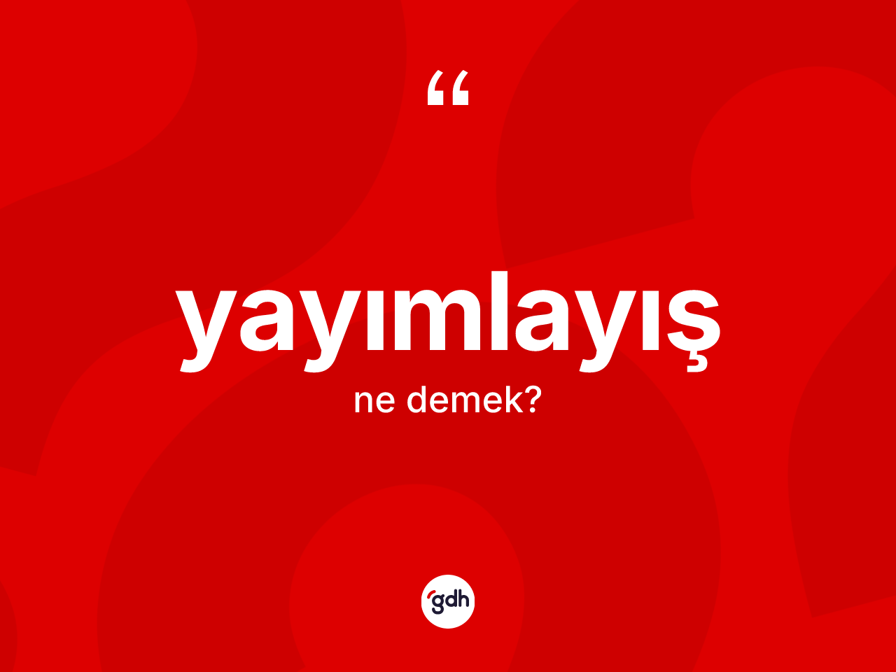 Yayımlayış kelimesinin sözlükteki tanımı nedir? Yayımlayışın kısaca tanımı nedir?