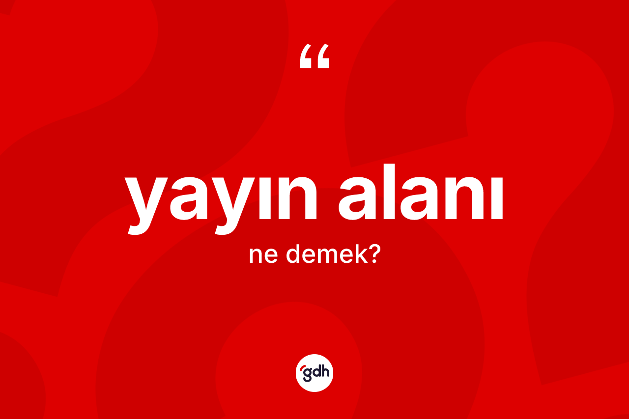 Yayın alanı nedir? Yayın alanının TDK'ya göre anlamı nedir?