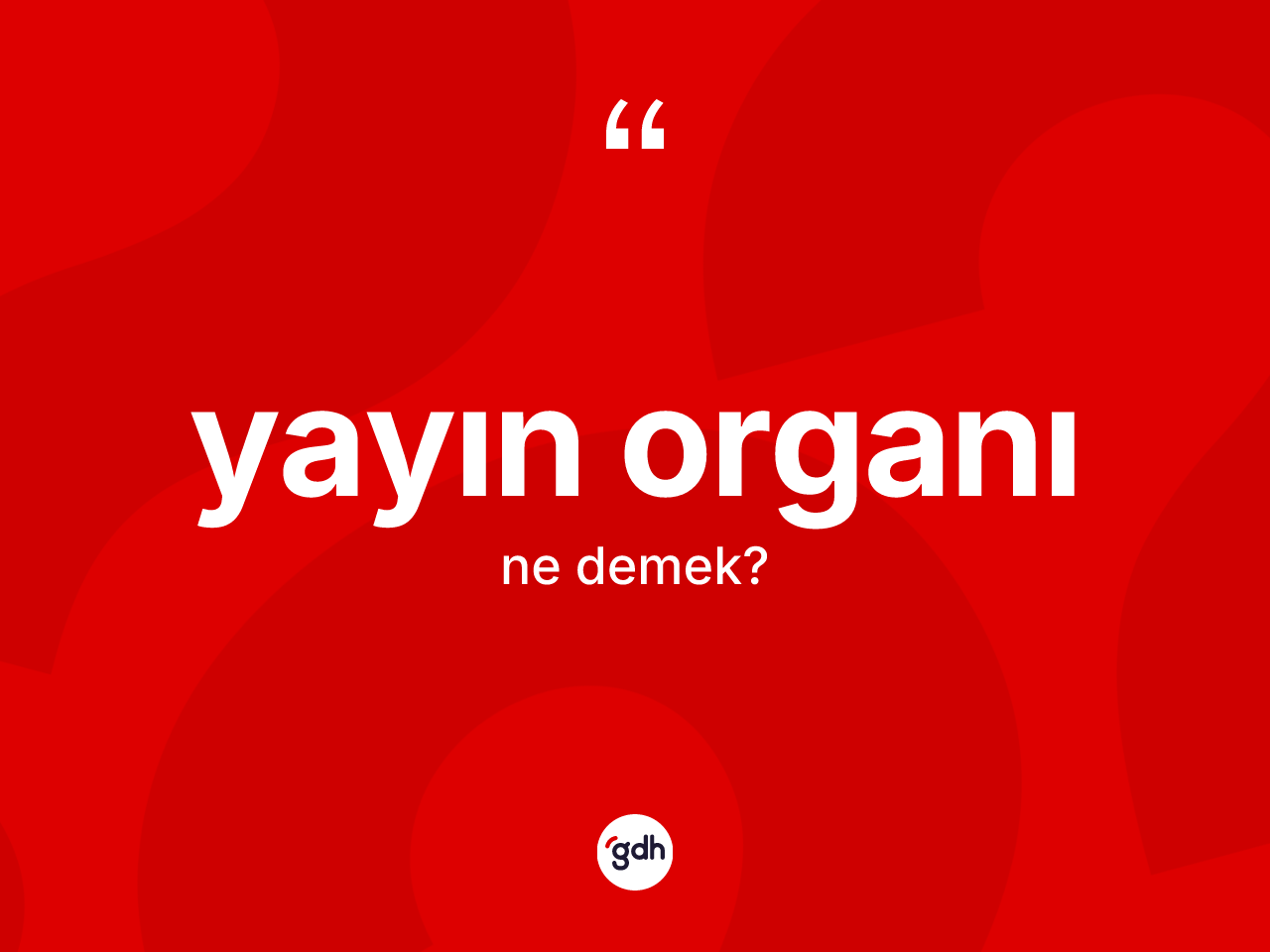 Yayın organı kelimesi ne demek? Yayın organının TDK'ya göre anlamı nedir?
