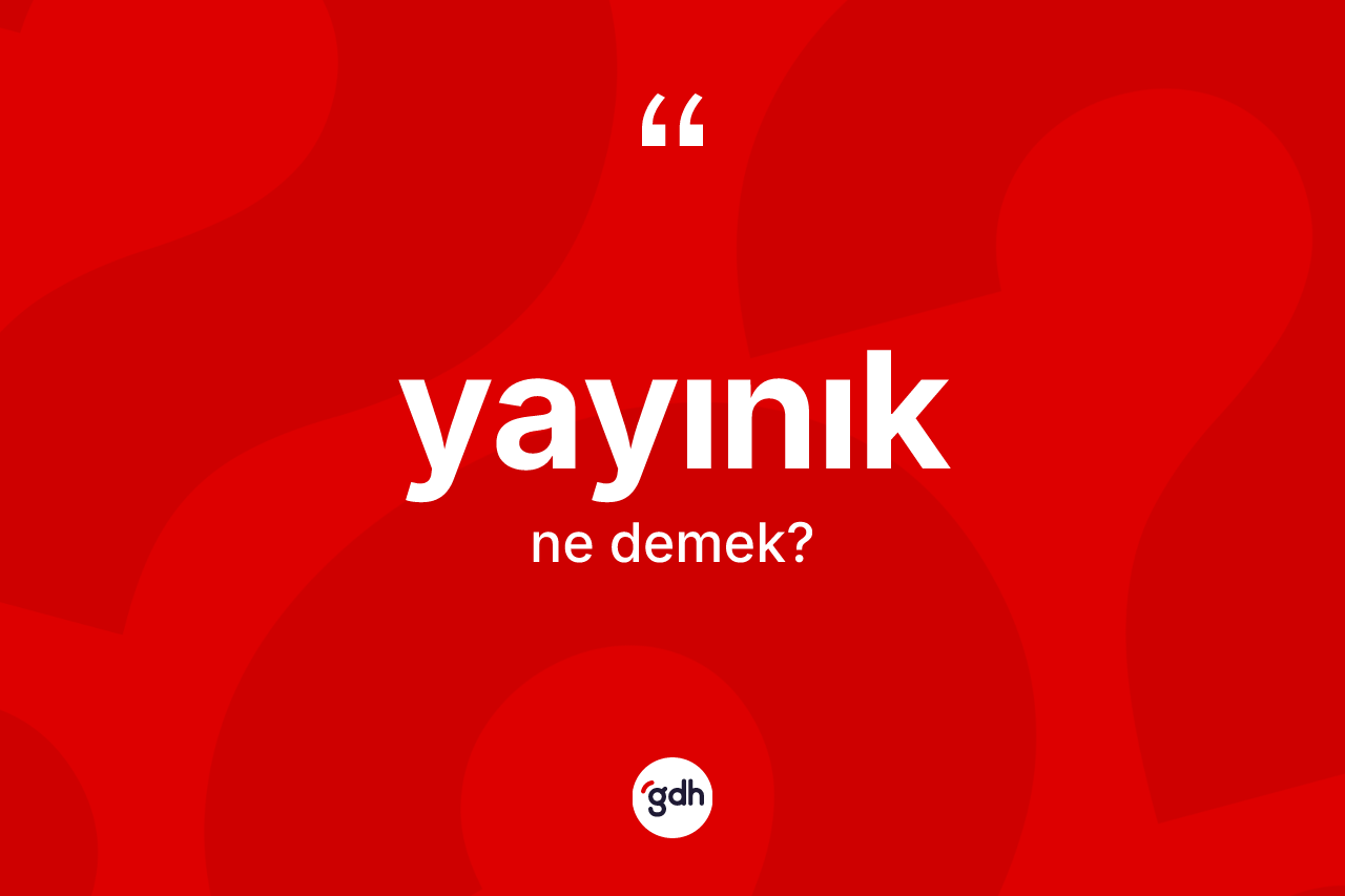 Yayınık kelimesi nedir? Yayınık kelimesinin TDK anlamı nedir?