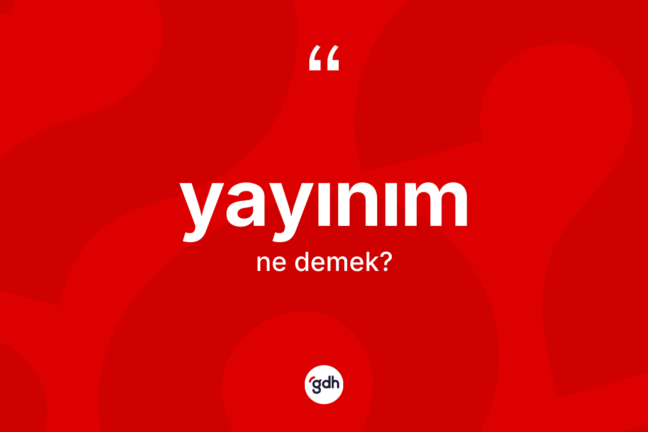 Yayınım kelimesinin tanımı nedir?