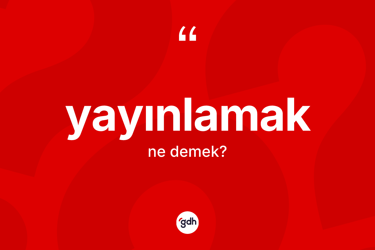 Yayınlamak kelimesinin sözlükteki tanımı nedir? Yayınlamak kelimesinin TDK anlamı nedir?