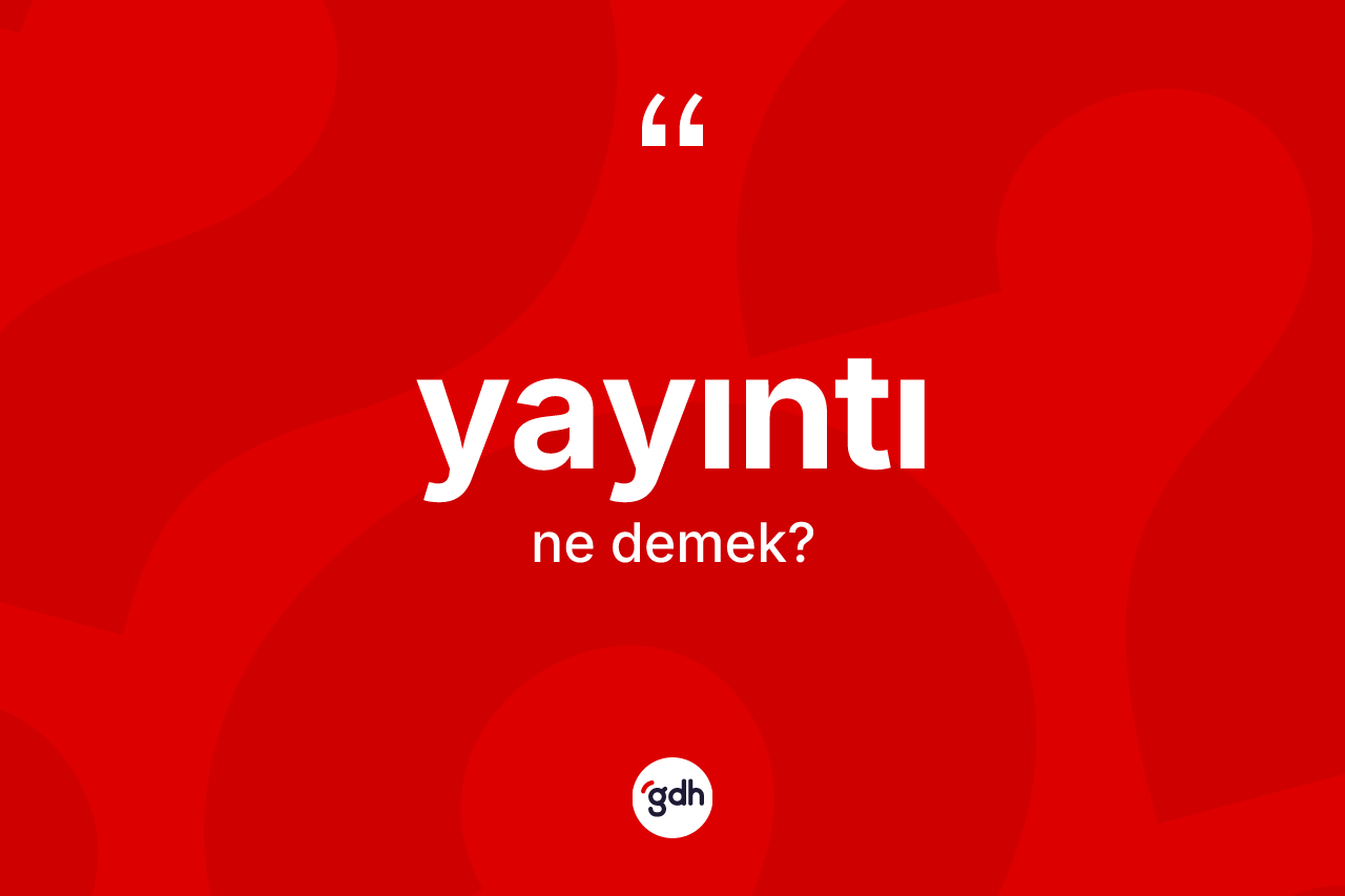 Yayıntı kelimesinin anlamı nedir? Yayıntının TDK'ya göre anlamı nedir?